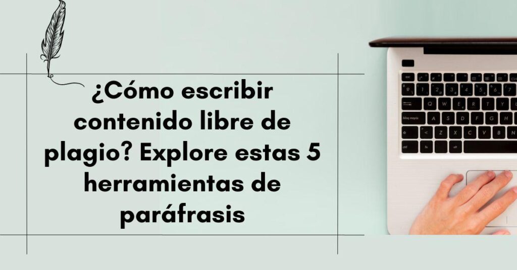 ¿Cómo escribir contenido libre de plagio? Explore estas 5 herramientas de paráfrasis